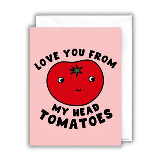 "I love you from my head tomatoes" card